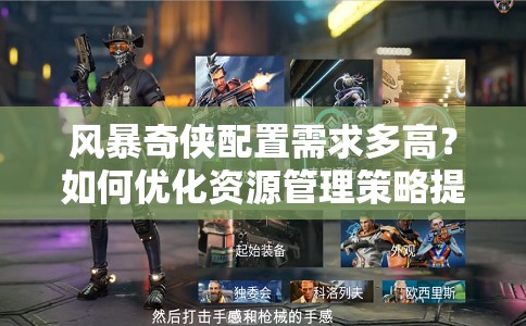风暴奇侠配置需求多高？如何优化资源管理策略提升游戏体验？