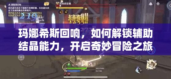 玛娜希斯回响，如何解锁辅助结晶能力，开启奇妙冒险之旅？
