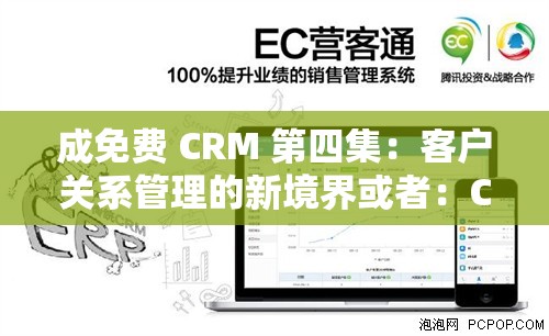 成免费 CRM 第四集：客户关系管理的新境界或者：CRM 进化史：成免费 CRM 第四集揭示的秘密再或者：成免费 CRM 第四集：客户关系管理的关键