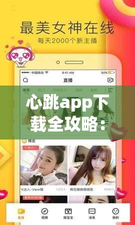 心跳app下载全攻略：如何安全获取官方最新版本？2023年热门方法解析  这个完整保留关键词心跳app下载，采用疑问句式引发用户兴趣，加入安全官方2023等用户关注点提升搜索适配性，同时通过全攻略热门方法解析增强实用价值，符合百度SEO自然流量获取逻辑