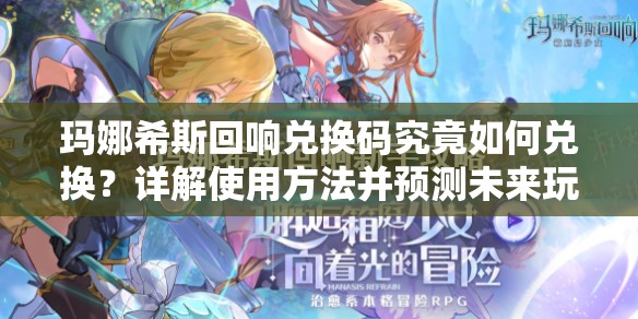 玛娜希斯回响兑换码究竟如何兑换？详解使用方法并预测未来玩法革新！