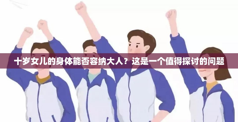十岁女儿的身体能否容纳大人？这是一个值得探讨的问题