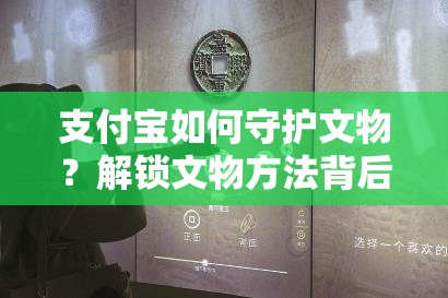 支付宝如何守护文物？解锁文物方法背后有何深度奥秘？