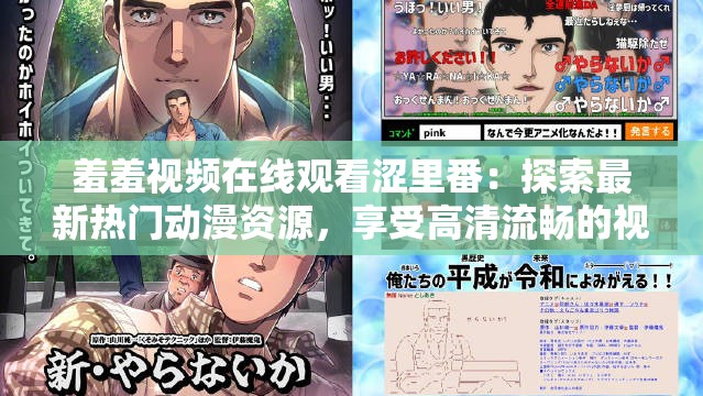 羞羞视频在线观看涩里番：探索最新热门动漫资源，享受高清流畅的视觉体验