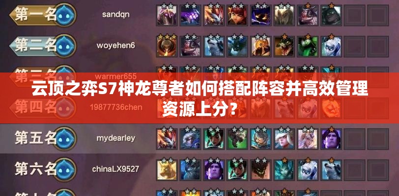 云顶之弈S7神龙尊者如何搭配阵容并高效管理资源上分？
