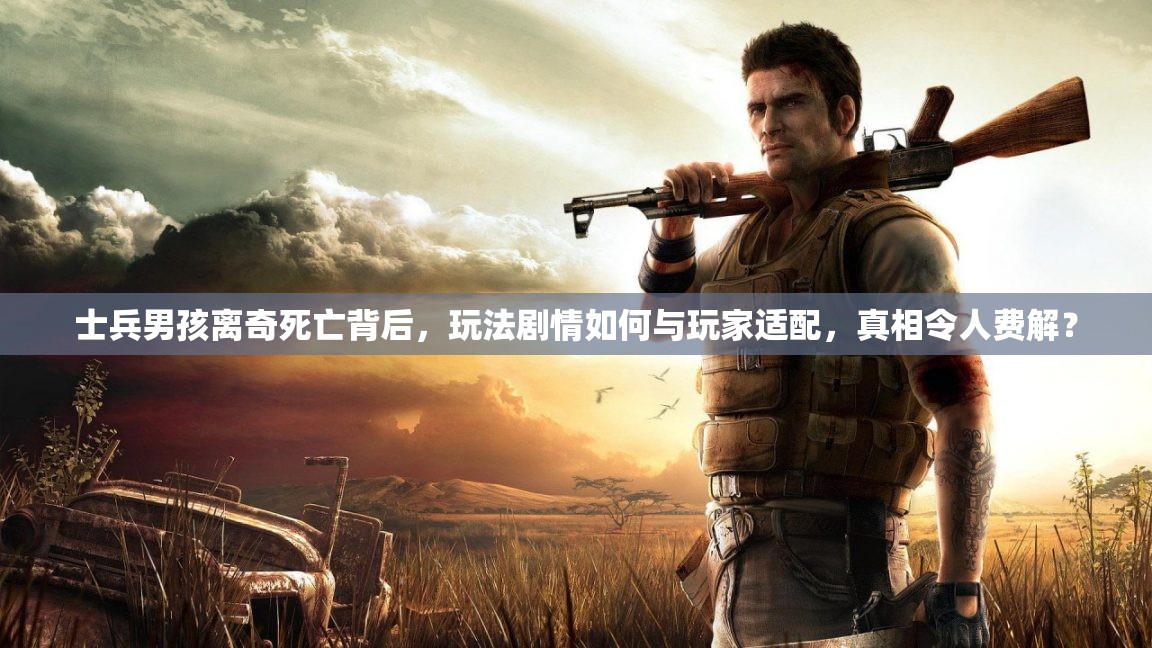 士兵男孩离奇死亡背后，玩法剧情如何与玩家适配，真相令人费解？