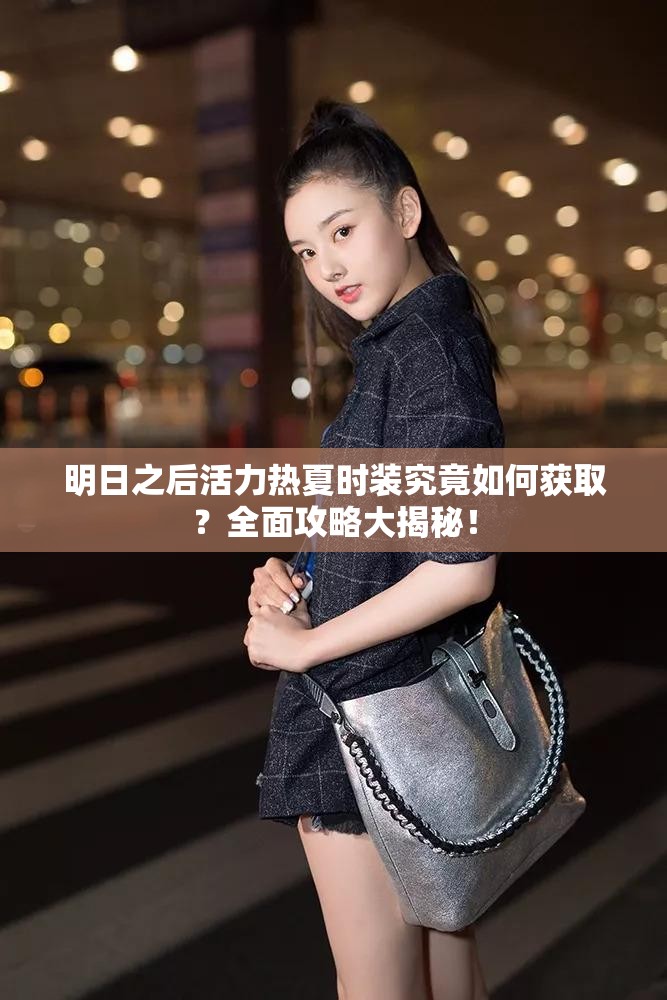 明日之后活力热夏时装究竟如何获取？全面攻略大揭秘！