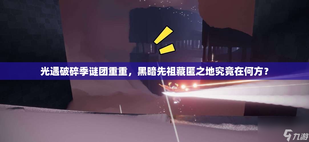 光遇破碎季谜团重重，黑暗先祖藏匿之地究竟在何方？