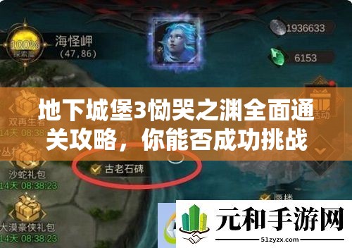 地下城堡3恸哭之渊全面通关攻略，你能否成功挑战并揭开所有谜团？
