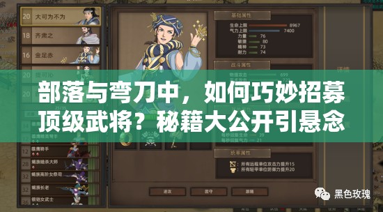 部落与弯刀中，如何巧妙招募顶级武将？秘籍大公开引悬念！