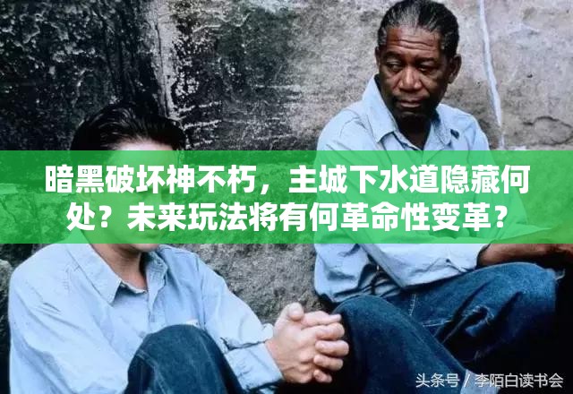 暗黑破坏神不朽，主城下水道隐藏何处？未来玩法将有何革命性变革？