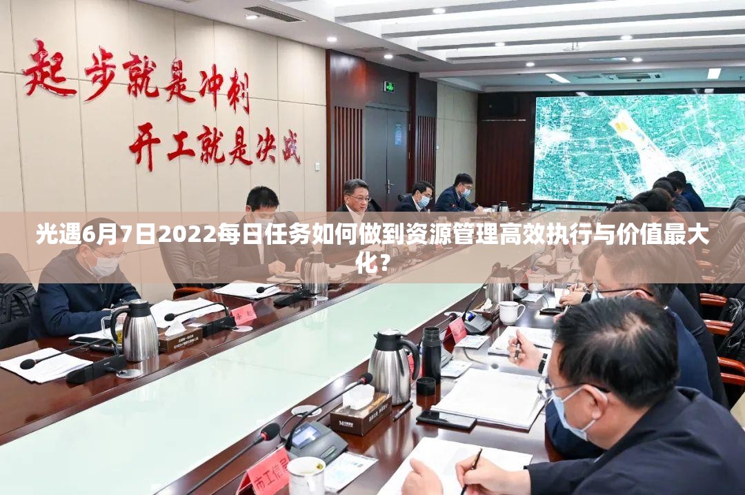 光遇6月7日2022每日任务如何做到资源管理高效执行与价值最大化？