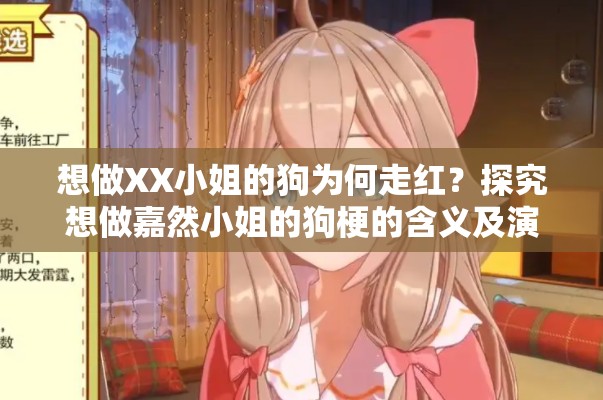 想做XX小姐的狗为何走红？探究想做嘉然小姐的狗梗的含义及演变