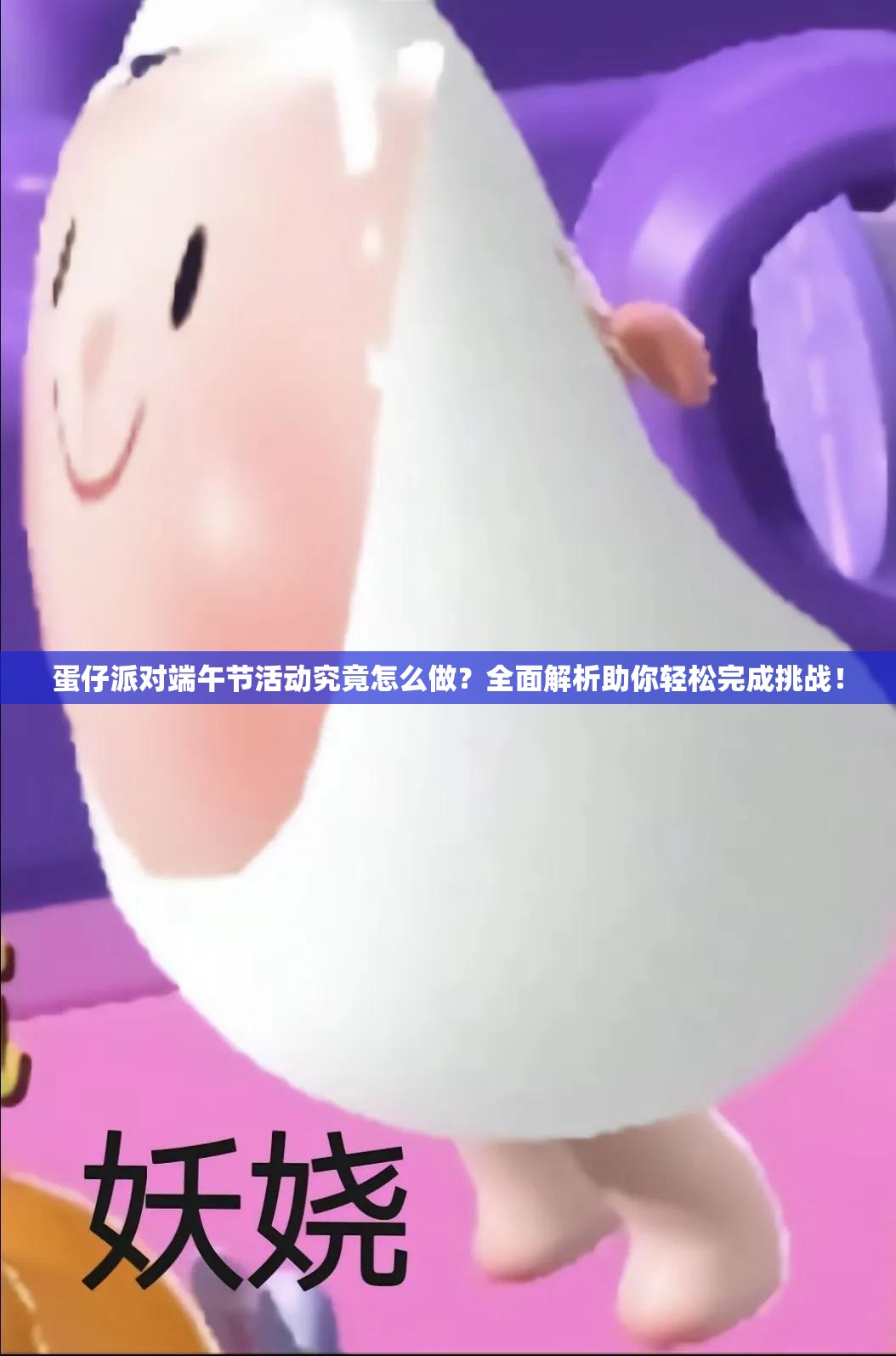 蛋仔派对端午节活动究竟怎么做？全面解析助你轻松完成挑战！