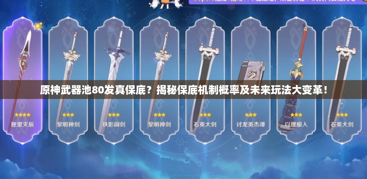 原神武器池80发真保底？揭秘保底机制概率及未来玩法大变革！