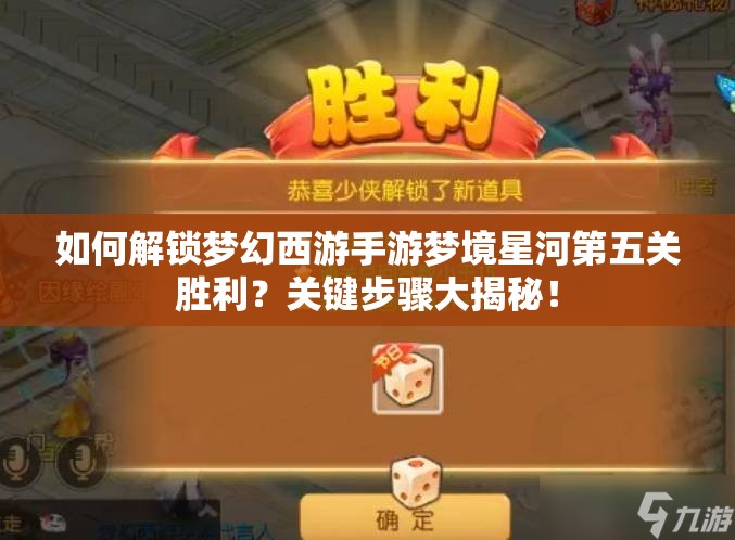 如何解锁梦幻西游手游梦境星河第五关胜利？关键步骤大揭秘！