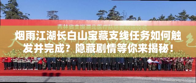 烟雨江湖长白山宝藏支线任务如何触发并完成？隐藏剧情等你来揭秘！