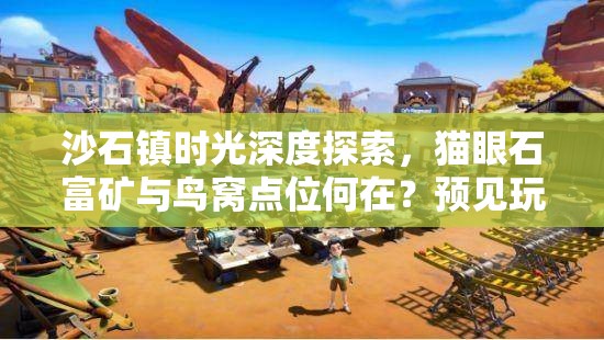 沙石镇时光深度探索，猫眼石富矿与鸟窝点位何在？预见玩法新革命？