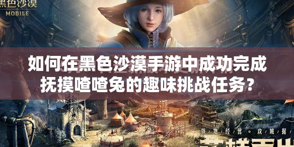如何在黑色沙漠手游中成功完成抚摸喳喳兔的趣味挑战任务？