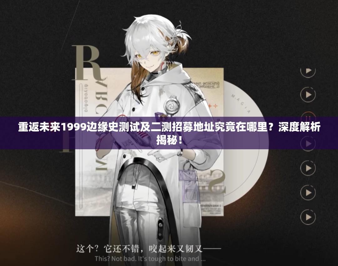 重返未来1999边缘史测试及二测招募地址究竟在哪里？深度解析揭秘！