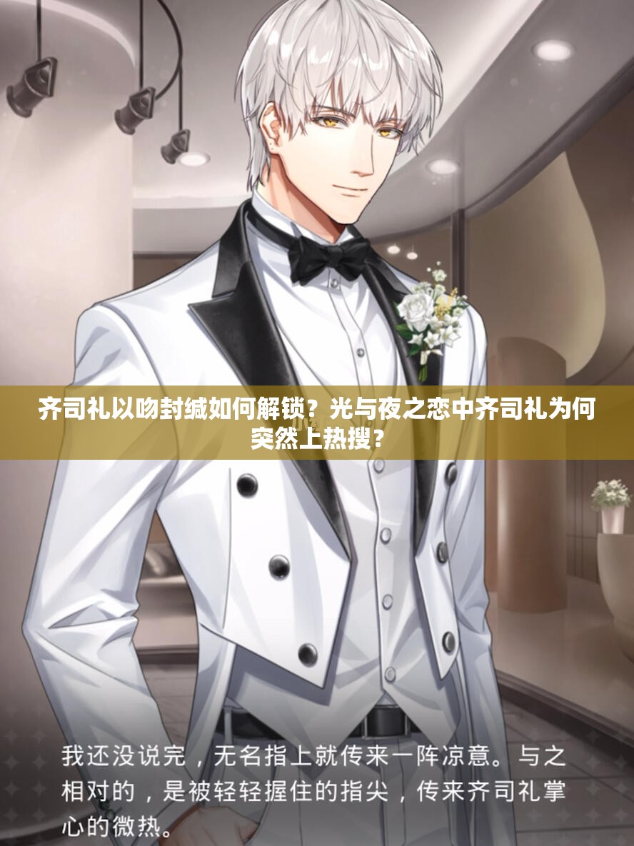 齐司礼以吻封缄如何解锁？光与夜之恋中齐司礼为何突然上热搜？