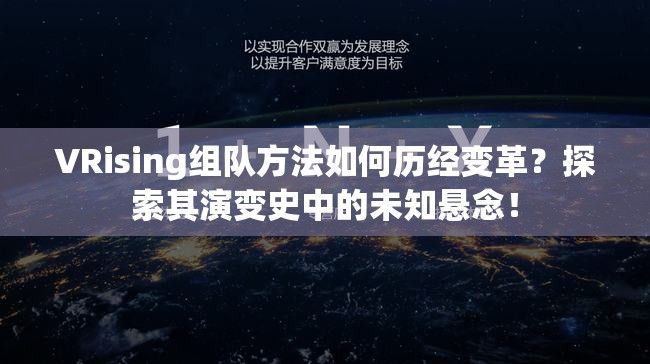 VRising组队方法如何历经变革？探索其演变史中的未知悬念！