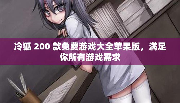 冷狐 200 款免费游戏大全苹果版，满足你所有游戏需求