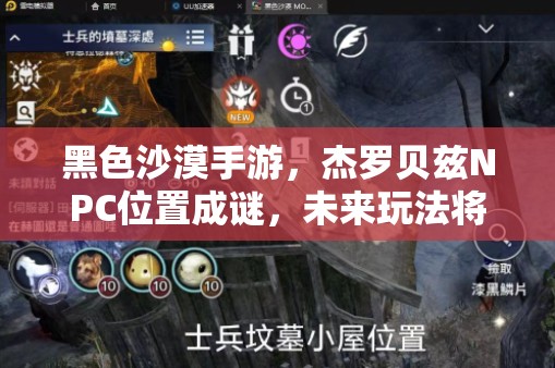 黑色沙漠手游，杰罗贝兹NPC位置成谜，未来玩法将有何革命性变化？