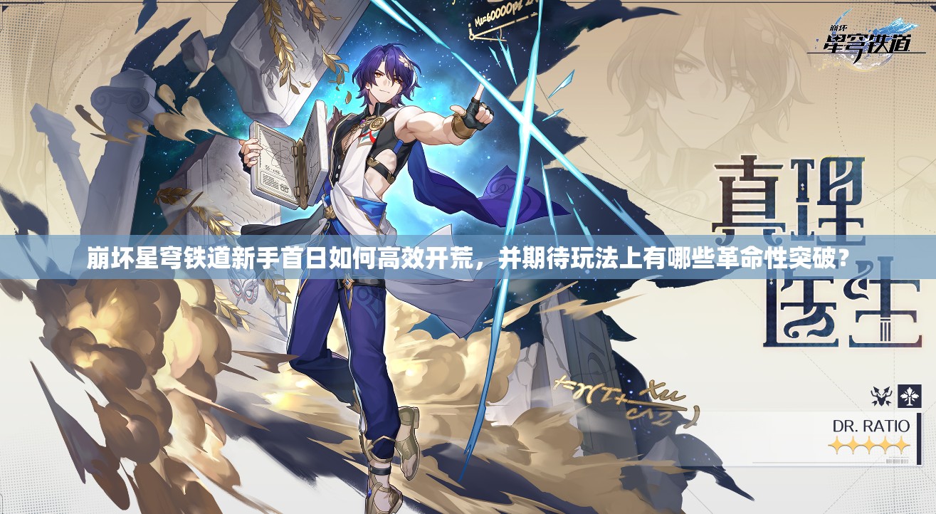 崩坏星穹铁道新手首日如何高效开荒，并期待玩法上有哪些革命性突破？