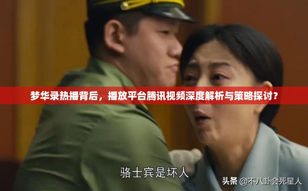 梦华录热播背后，播放平台腾讯视频深度解析与策略探讨？