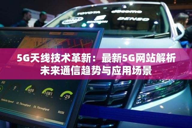 5G天线技术革新：最新5G网站解析未来通信趋势与应用场景