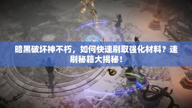 暗黑破坏神不朽，如何快速刷取强化材料？速刷秘籍大揭秘！