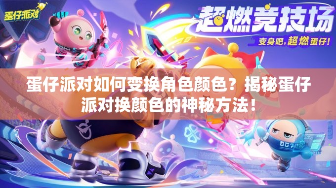 蛋仔派对如何变换角色颜色？揭秘蛋仔派对换颜色的神秘方法！