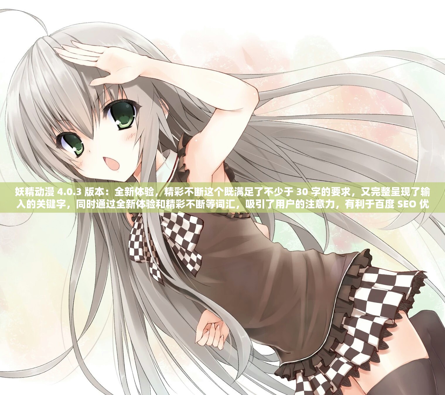 妖精动漫 4.0.3 版本：全新体验，精彩不断这个既满足了不少于 30 字的要求，又完整呈现了输入的关键字，同时通过全新体验和精彩不断等词汇，吸引了用户的注意力，有利于百度 SEO 优化