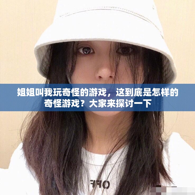姐姐叫我玩奇怪的游戏，这到底是怎样的奇怪游戏？大家来探讨一下