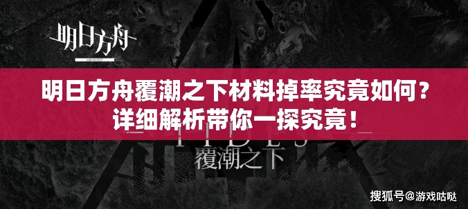 明日方舟覆潮之下材料掉率究竟如何？详细解析带你一探究竟！