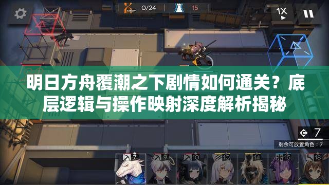 明日方舟覆潮之下剧情如何通关？底层逻辑与操作映射深度解析揭秘