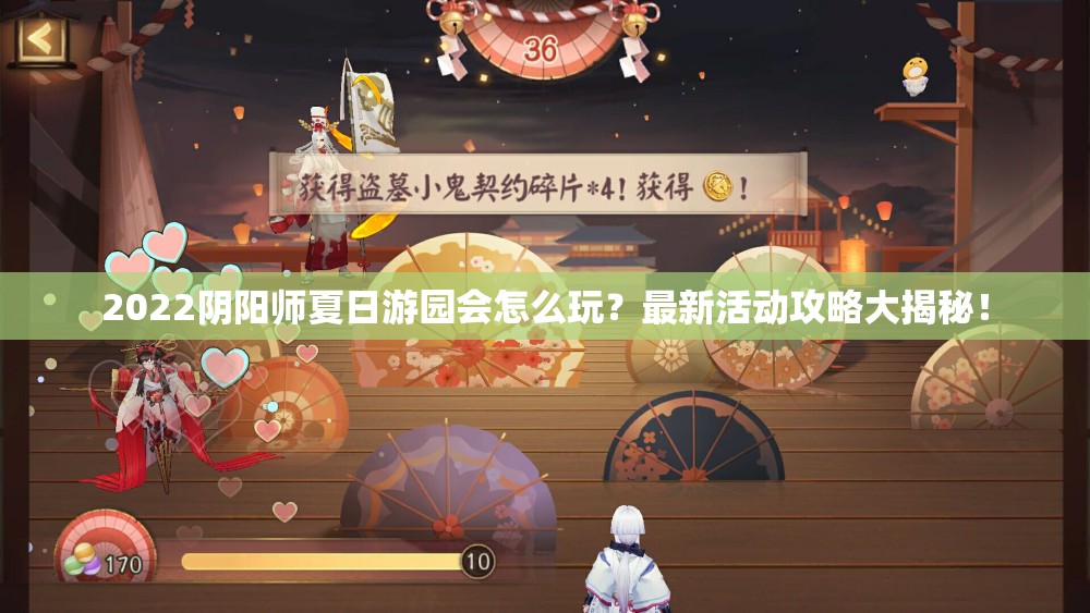 2022阴阳师夏日游园会怎么玩？最新活动攻略大揭秘！