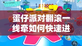 蛋仔派对翻滚一线牵如何快速进阶？从新手到精通的全面攻略揭秘！