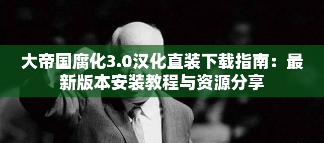 大帝国腐化3.0汉化直装下载指南：最新版本安装教程与资源分享
