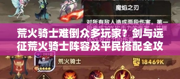 荒火骑士难倒众多玩家？剑与远征荒火骑士阵容及平民搭配全攻略