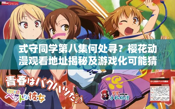 式守同学第八集何处寻？樱花动漫观看地址揭秘及游戏化可能猜想？