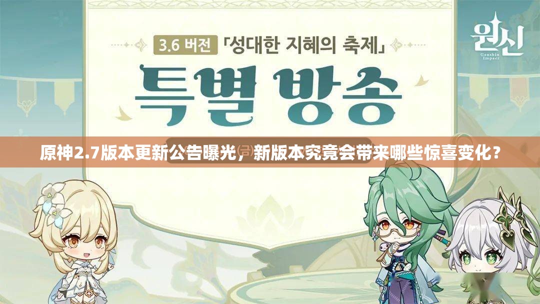 原神2.7版本更新公告曝光，新版本究竟会带来哪些惊喜变化？