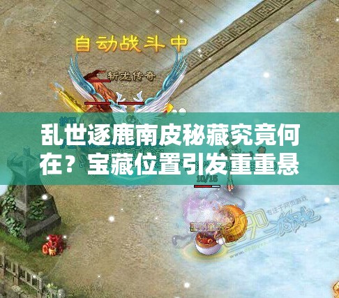 乱世逐鹿南皮秘藏究竟何在？宝藏位置引发重重悬念