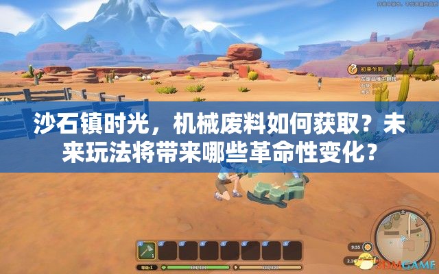沙石镇时光，机械废料如何获取？未来玩法将带来哪些革命性变化？