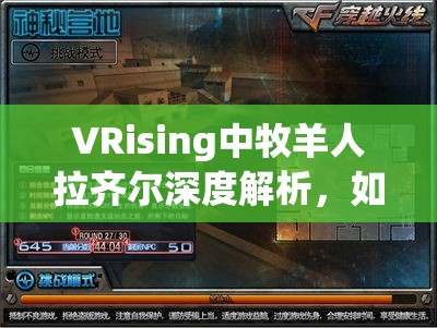 VRising中牧羊人拉齐尔深度解析，如何挑战并征服这位神秘角色？