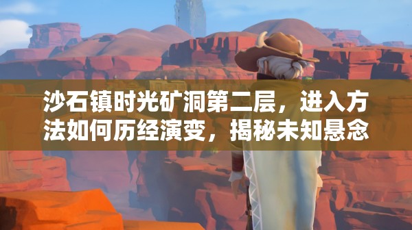 沙石镇时光矿洞第二层，进入方法如何历经演变，揭秘未知悬念？