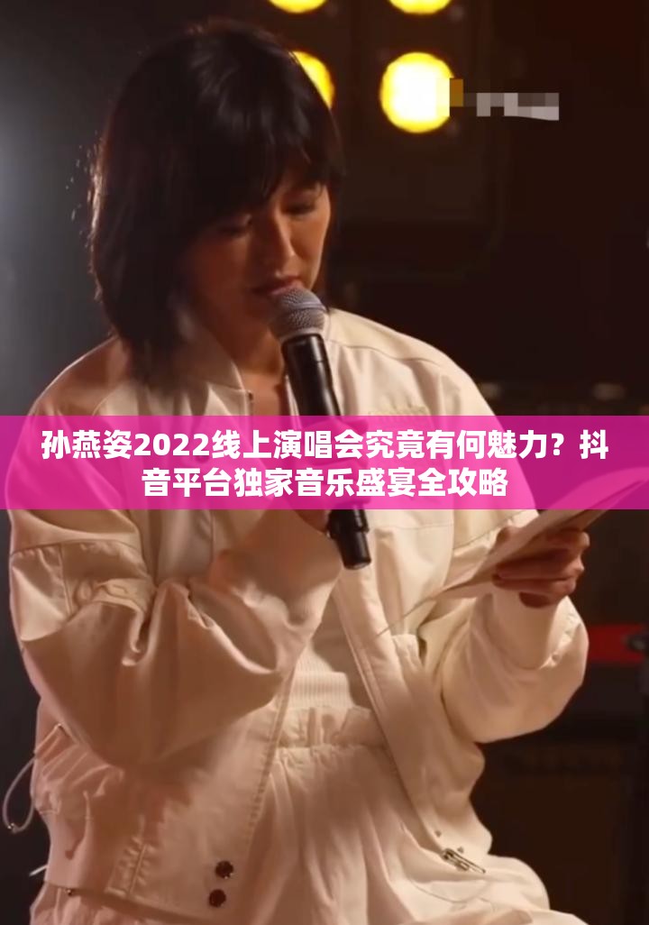 孙燕姿2022线上演唱会究竟有何魅力？抖音平台独家音乐盛宴全攻略