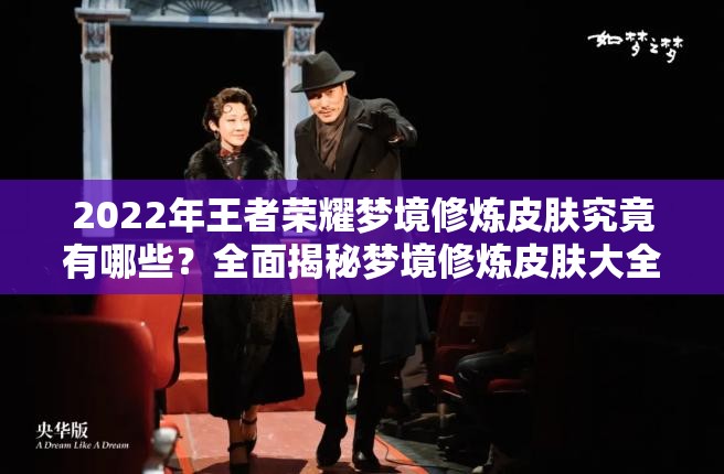 2022年王者荣耀梦境修炼皮肤究竟有哪些？全面揭秘梦境修炼皮肤大全！