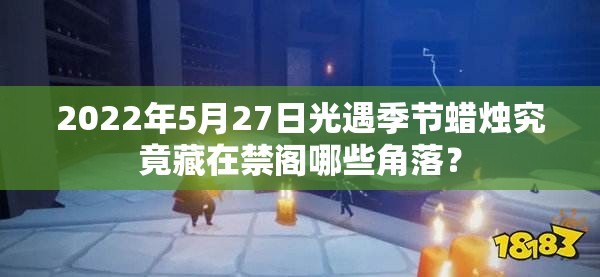 2022年5月27日光遇季节蜡烛究竟藏在禁阁哪些角落？